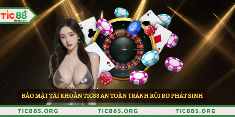 Bảo mật tài khoản TIC88 an toàn tránh rủi ro phát sinh 