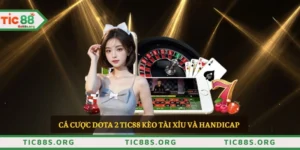 Cá cược Dota 2 TIC88 kèo tài xỉu và handicap
