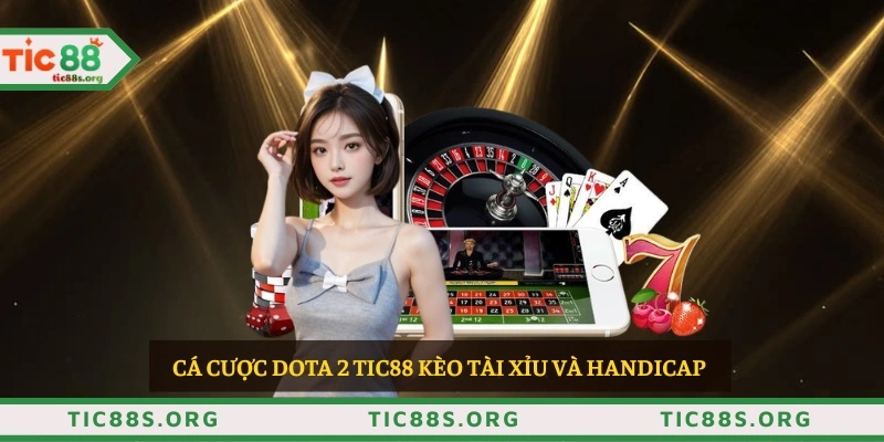 Cá cược Dota 2 TIC88 kèo tài xỉu và handicap