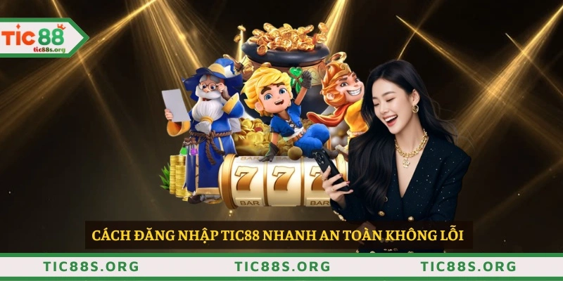 Cách đăng nhập TIC88 nhanh an toàn không lỗi 
