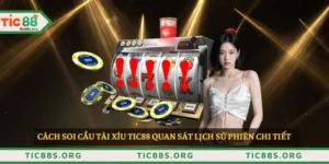 Cách soi cầu tài xỉu TIC88 quan sát lịch sử phiên chi tiết
