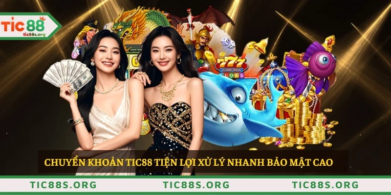 Chuyển khoản TIC88 tiện lợi xử lý nhanh bảo mật cao 