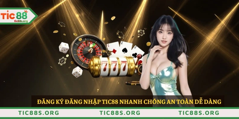 Đăng ký đăng nhập TIC88 nhanh chóng an toàn dễ dàng 