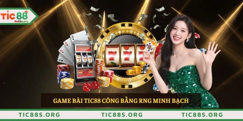 Game bài TIC88 công bằng RNG minh bạch 