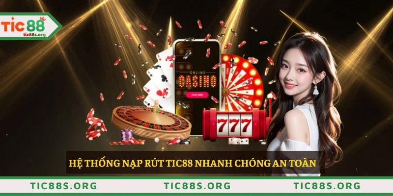 Hệ thống nạp rút TIC88 nhanh chóng, bảo mật cao 