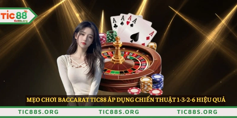 Mẹo chơi baccarat TIC88 áp dụng chiến thuật 1-3-2-6 hiệu quả