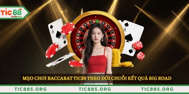 Mẹo chơi baccarat TIC88 theo dõi chuỗi kết quả Big Road