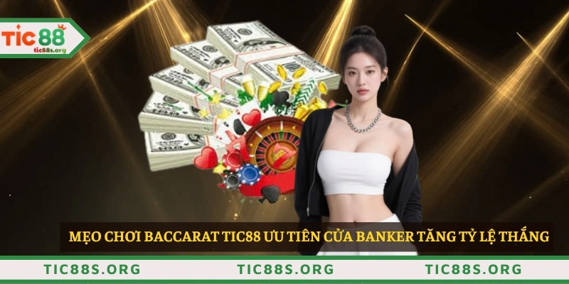 Mẹo chơi baccarat TIC88 ưu tiên cửa Banker tăng tỷ lệ thắn