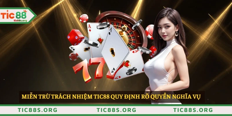 Miễn trừ trách nhiệm TIC88 quy định rõ quyền nghĩa vụ 