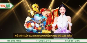 Nổ hũ thần tài TIC88 giao diện vàng đỏ may mắn 