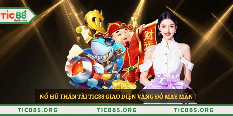 Nổ hũ thần tài TIC88 giao diện vàng đỏ may mắn 