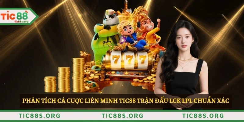 Phân tích Cá cược Liên Minh TIC88 trận đấu LCK LPL chuẩn xác