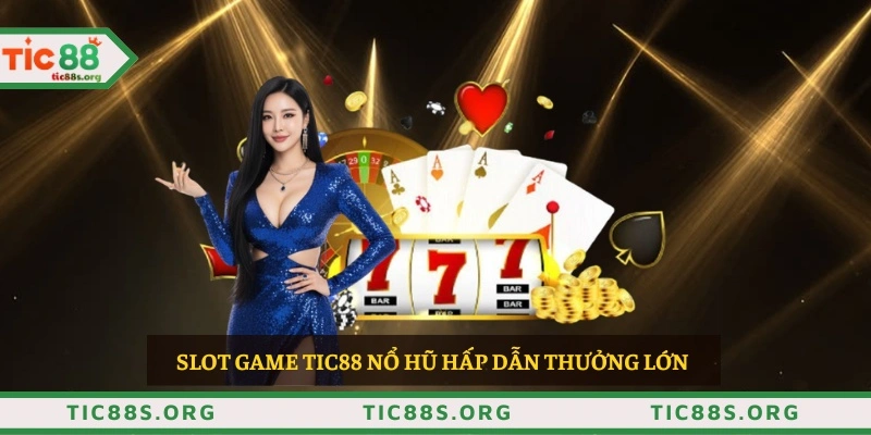 Slot game TIC88 nổ hũ hấp dẫn thưởng lớn 