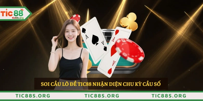 Soi cầu lô đề TIC88 nhận diện chu kỳ cầu số