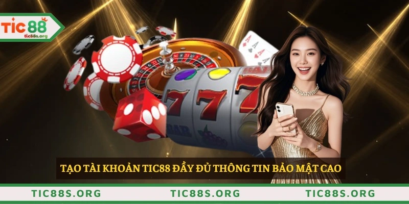 Tạo tài khoản TIC88 đầy đủ thông tin bảo mật cao 